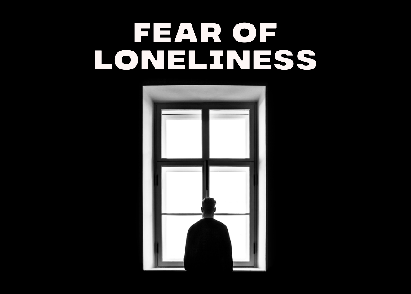 Fear of Loneliness